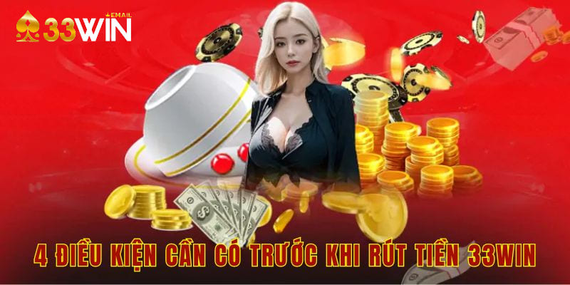 4 điều kiện cần có trước khi rút tiền 33win