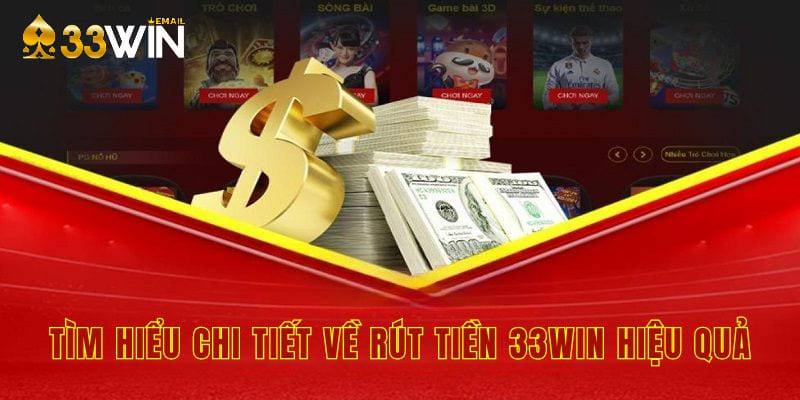 Tìm hiểu chi tiết về rút tiền 33win hiệu quả